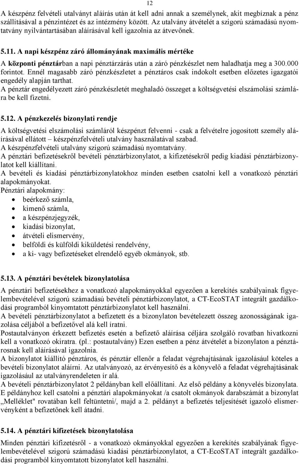 A napi készpénz záró állományának maximális mértéke A központi pénztárban a napi pénztárzárás után a záró pénzkészlet nem haladhatja meg a 300.000 forintot.