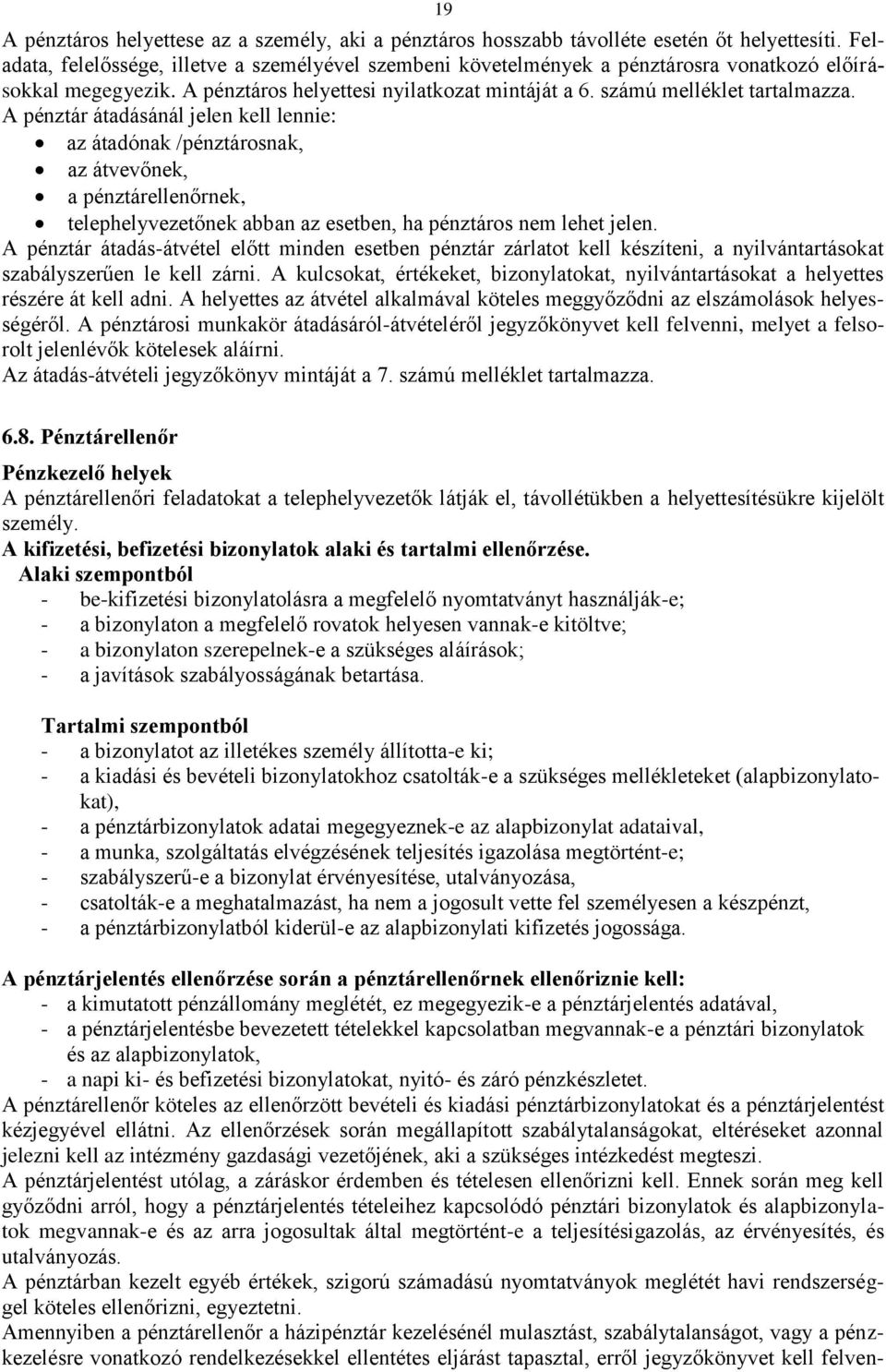 A pénztár átadásánál jelen kell lennie: az átadónak /pénztárosnak, az átvevőnek, a pénztárellenőrnek, telephelyvezetőnek abban az esetben, ha pénztáros nem lehet jelen.