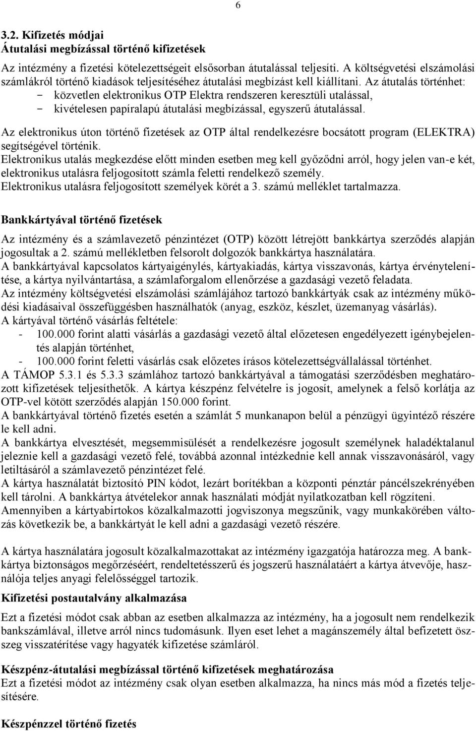 Az átutalás történhet: - közvetlen elektronikus OTP Elektra rendszeren keresztüli utalással, - kivételesen papíralapú átutalási megbízással, egyszerű átutalással.