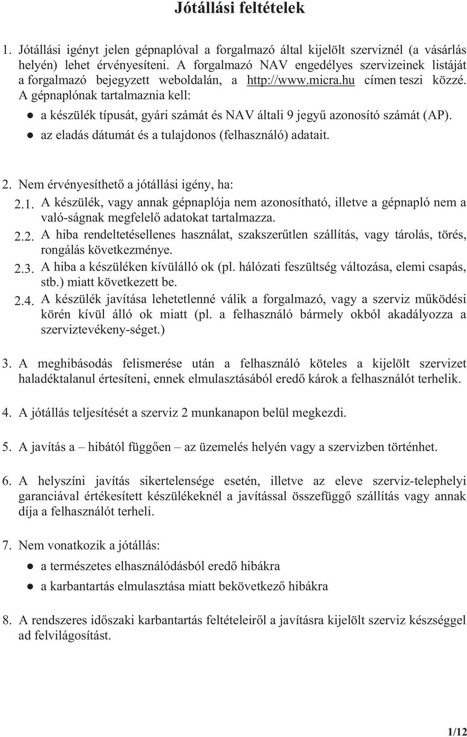 A gépnaplónak tartalmaznia kell: a készülék típusát, gyári számát és NAV általi 9 jegy azonosító számát (AP). az eladás dátumát és a tulajdonos (felhasználó) adatait. 2.