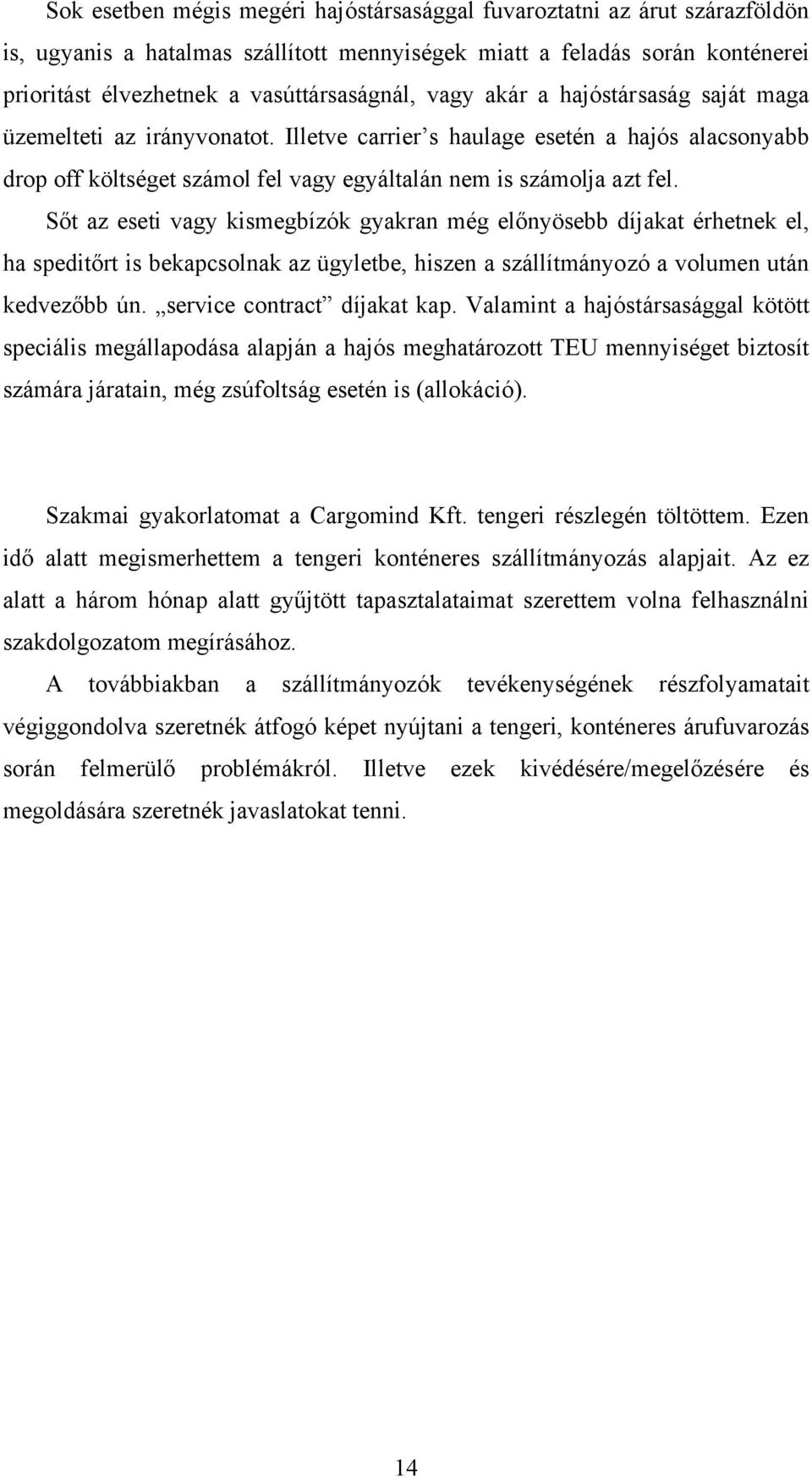 Sőt az eseti vagy kismegbízók gyakran még előnyösebb díjakat érhetnek el, ha speditőrt is bekapcsolnak az ügyletbe, hiszen a szállítmányozó a volumen után kedvezőbb ún. service contract díjakat kap.