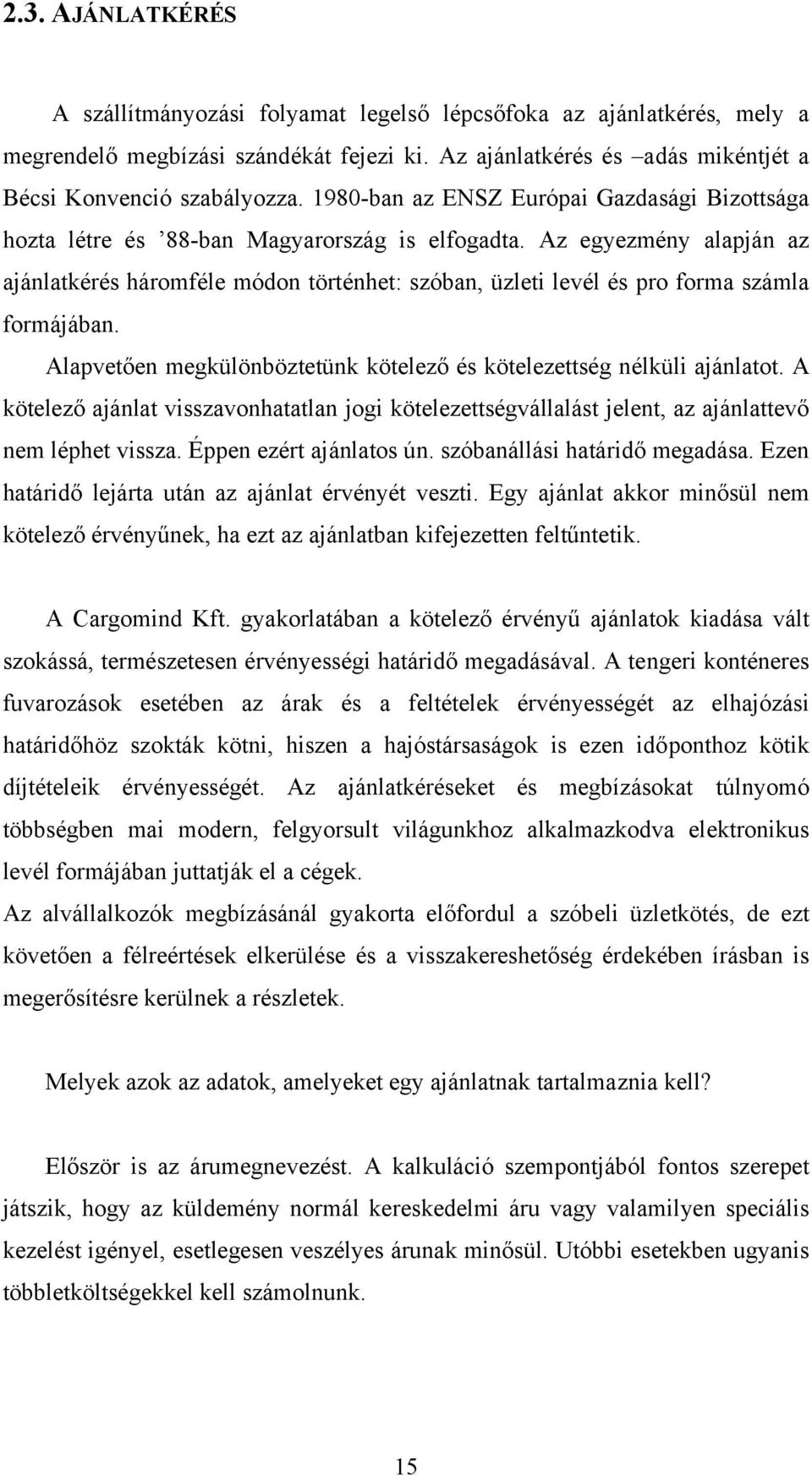 Az egyezmény alapján az ajánlatkérés háromféle módon történhet: szóban, üzleti levél és pro forma számla formájában. Alapvetően megkülönböztetünk kötelező és kötelezettség nélküli ajánlatot.