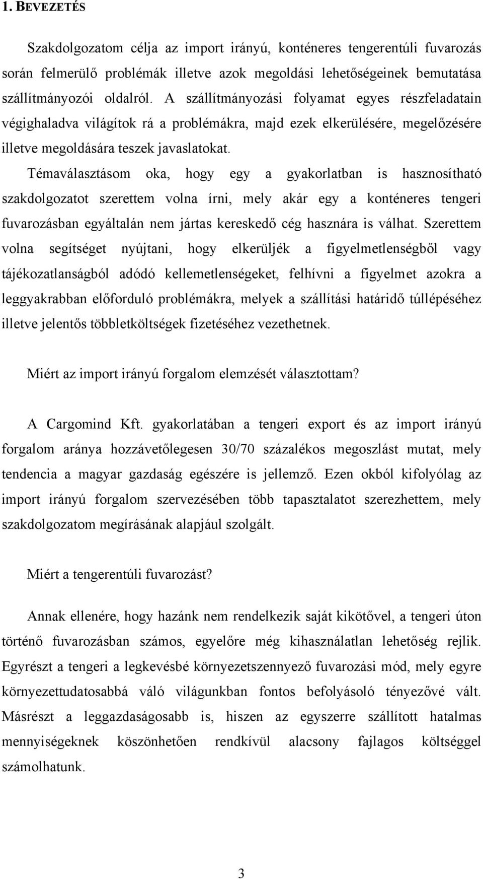 Témaválasztásom oka, hogy egy a gyakorlatban is hasznosítható szakdolgozatot szerettem volna írni, mely akár egy a konténeres tengeri fuvarozásban egyáltalán nem jártas kereskedő cég hasznára is