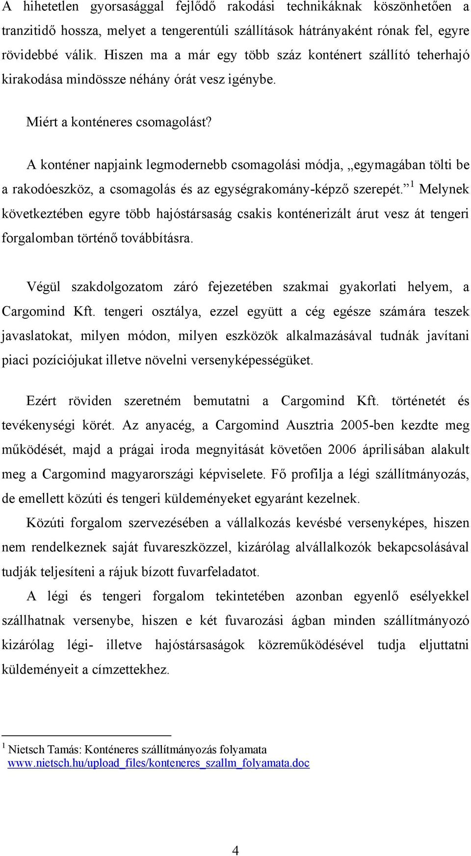 A konténer napjaink legmodernebb csomagolási módja, egymagában tölti be a rakodóeszköz, a csomagolás és az egységrakomány-képző szerepét.