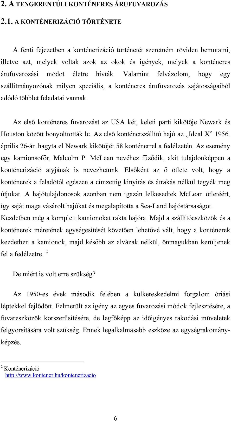 életre hívták. Valamint felvázolom, hogy egy szállítmányozónak milyen speciális, a konténeres árufuvarozás sajátosságaiból adódó többlet feladatai vannak.