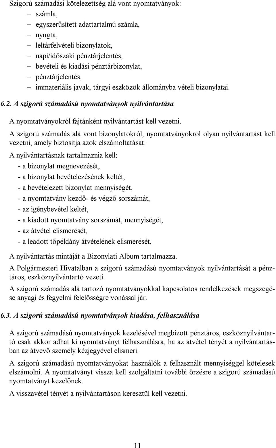 A szigorú számadású nyomtatványok nyilvántartása A nyomtatványokról fajtánként nyilvántartást kell vezetni.