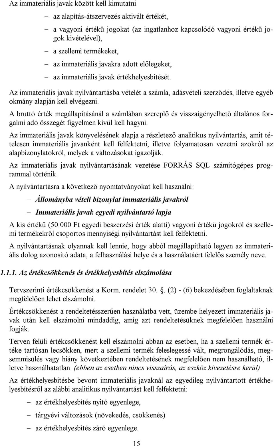 Az immateriális javak nyilvántartásba vételét a számla, adásvételi szerződés, illetve egyéb okmány alapján kell elvégezni.