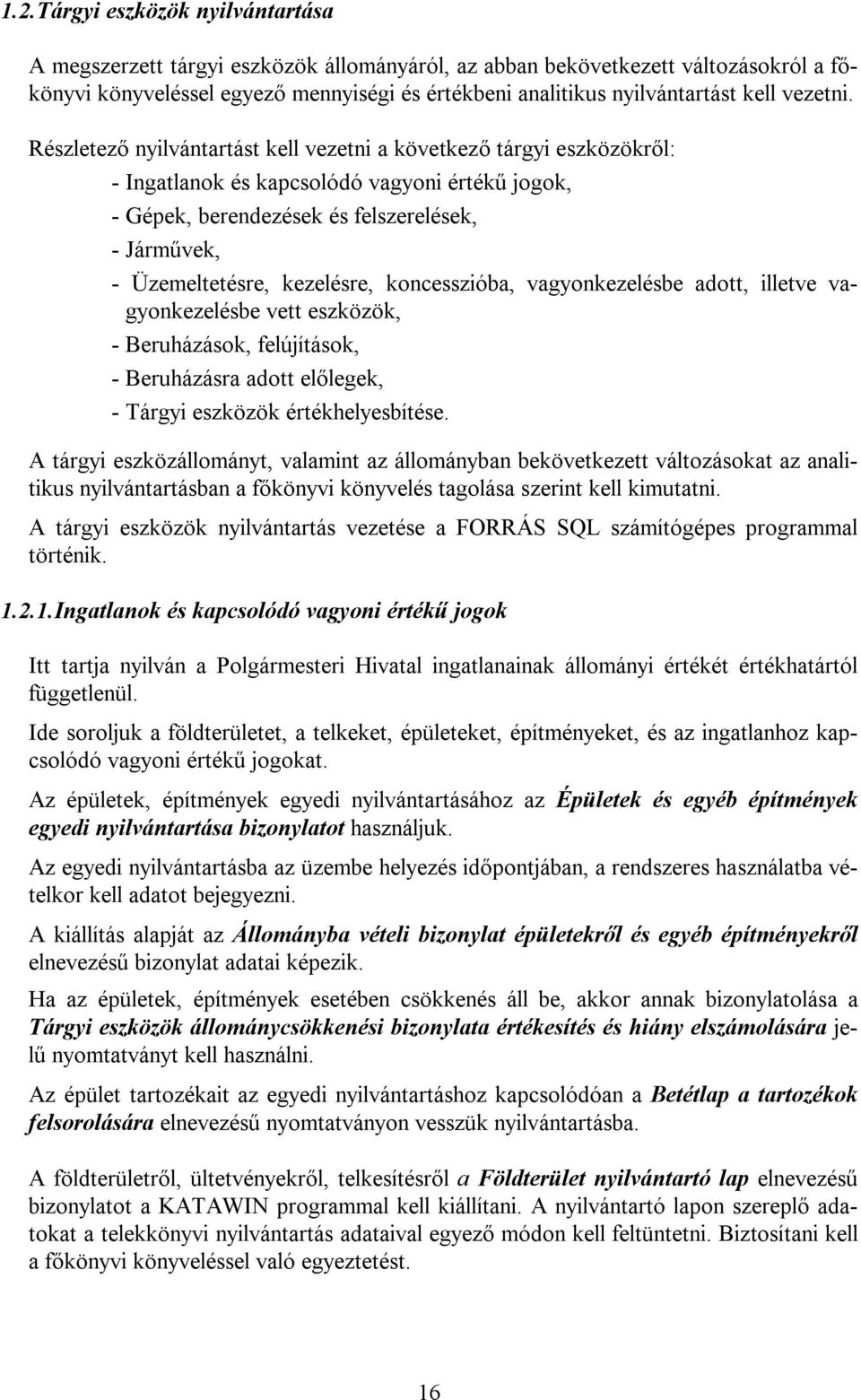 Részletező nyilvántartást kell vezetni a következő tárgyi eszközökről: - Ingatlanok és kapcsolódó vagyoni értékű jogok, - Gépek, berendezések és felszerelések, - Járművek, - Üzemeltetésre, kezelésre,