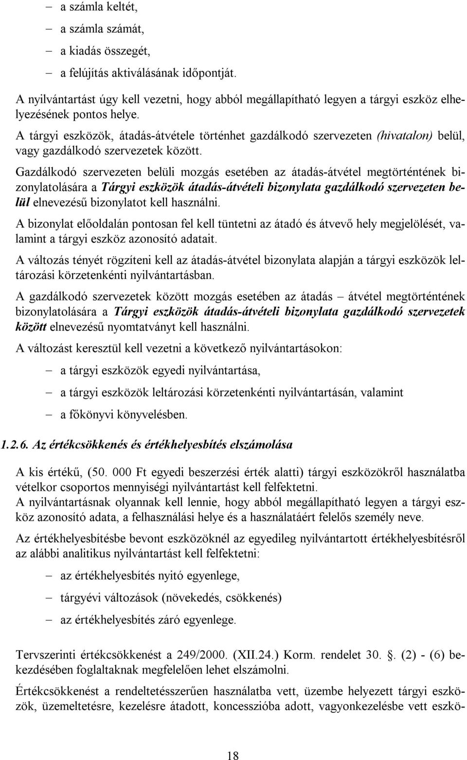 A tárgyi eszközök, átadás-átvétele történhet gazdálkodó szervezeten (hivatalon) belül, vagy gazdálkodó szervezetek között.