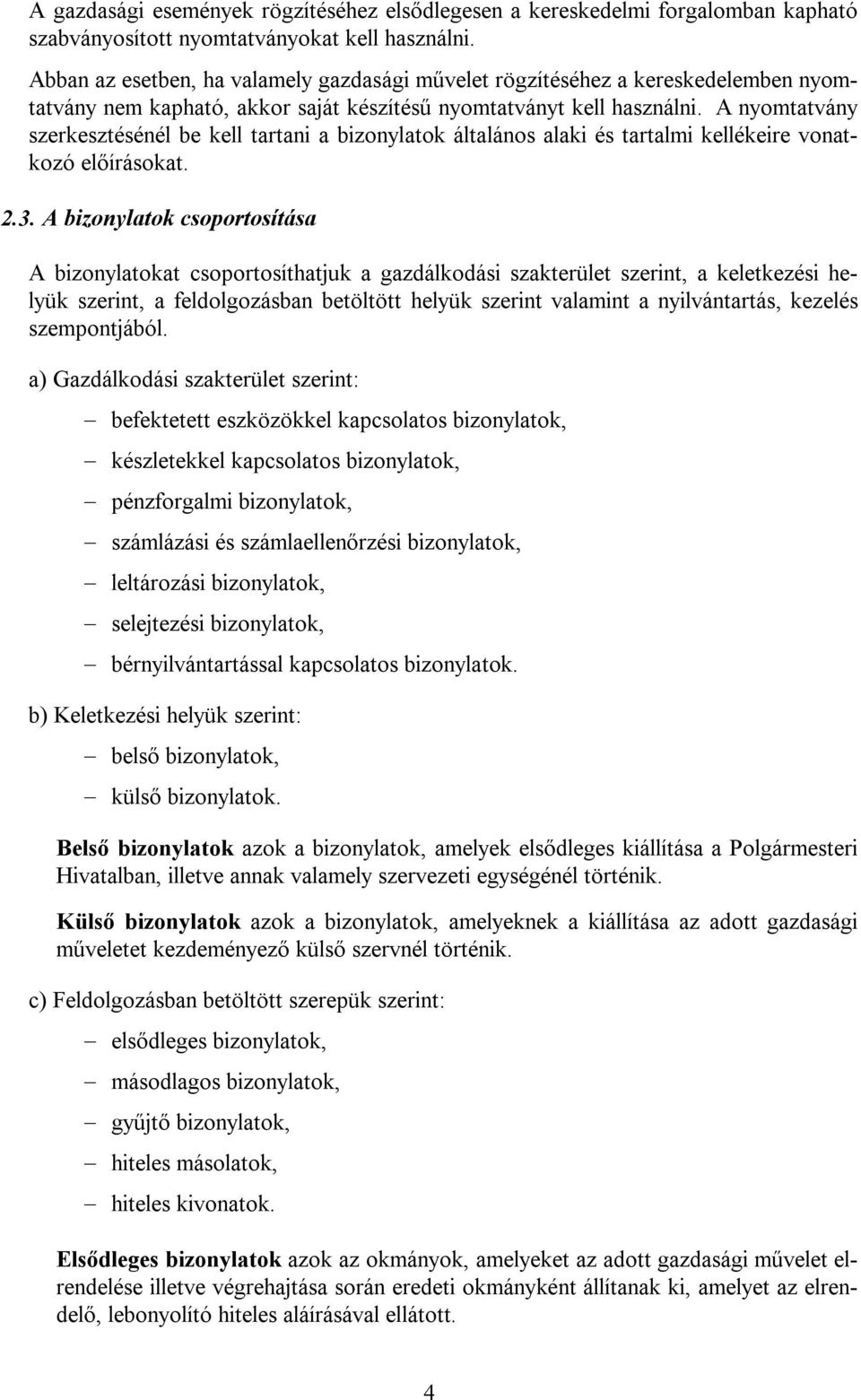 A nyomtatvány szerkesztésénél be kell tartani a bizonylatok általános alaki és tartalmi kellékeire vonatkozó előírásokat. 2.3.