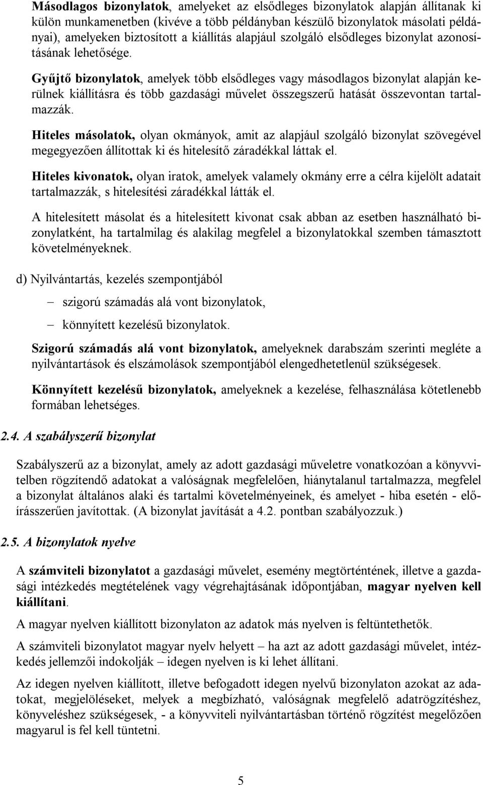 Gyűjtő bizonylatok, amelyek több elsődleges vagy másodlagos bizonylat alapján kerülnek kiállításra és több gazdasági művelet összegszerű hatását összevontan tartalmazzák.