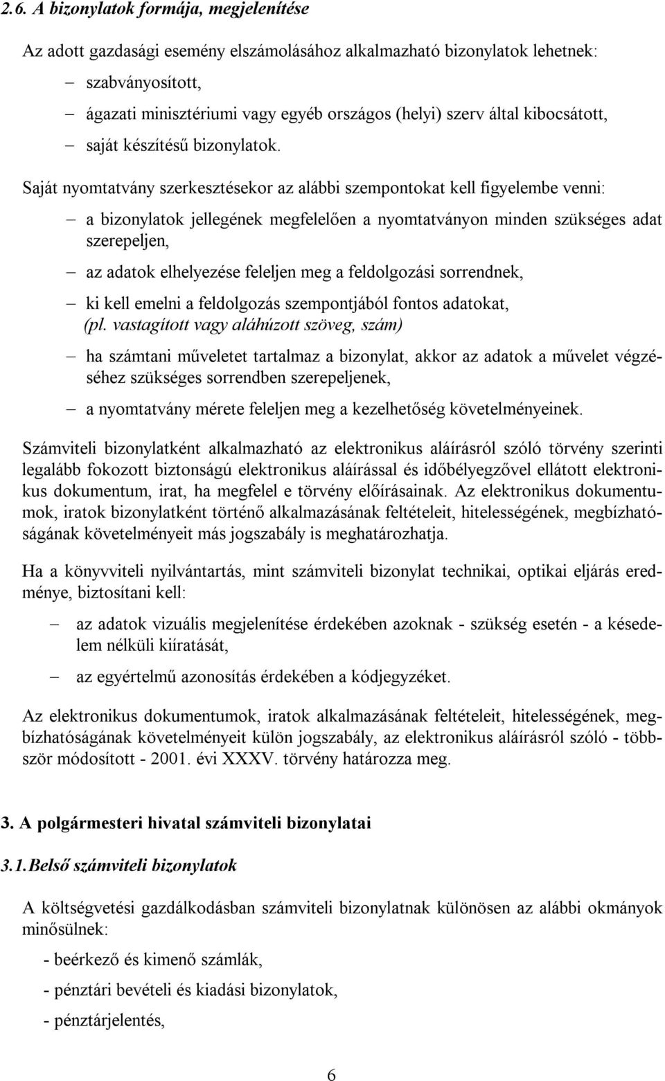 Saját nyomtatvány szerkesztésekor az alábbi szempontokat kell figyelembe venni: a bizonylatok jellegének megfelelően a nyomtatványon minden szükséges adat szerepeljen, az adatok elhelyezése feleljen