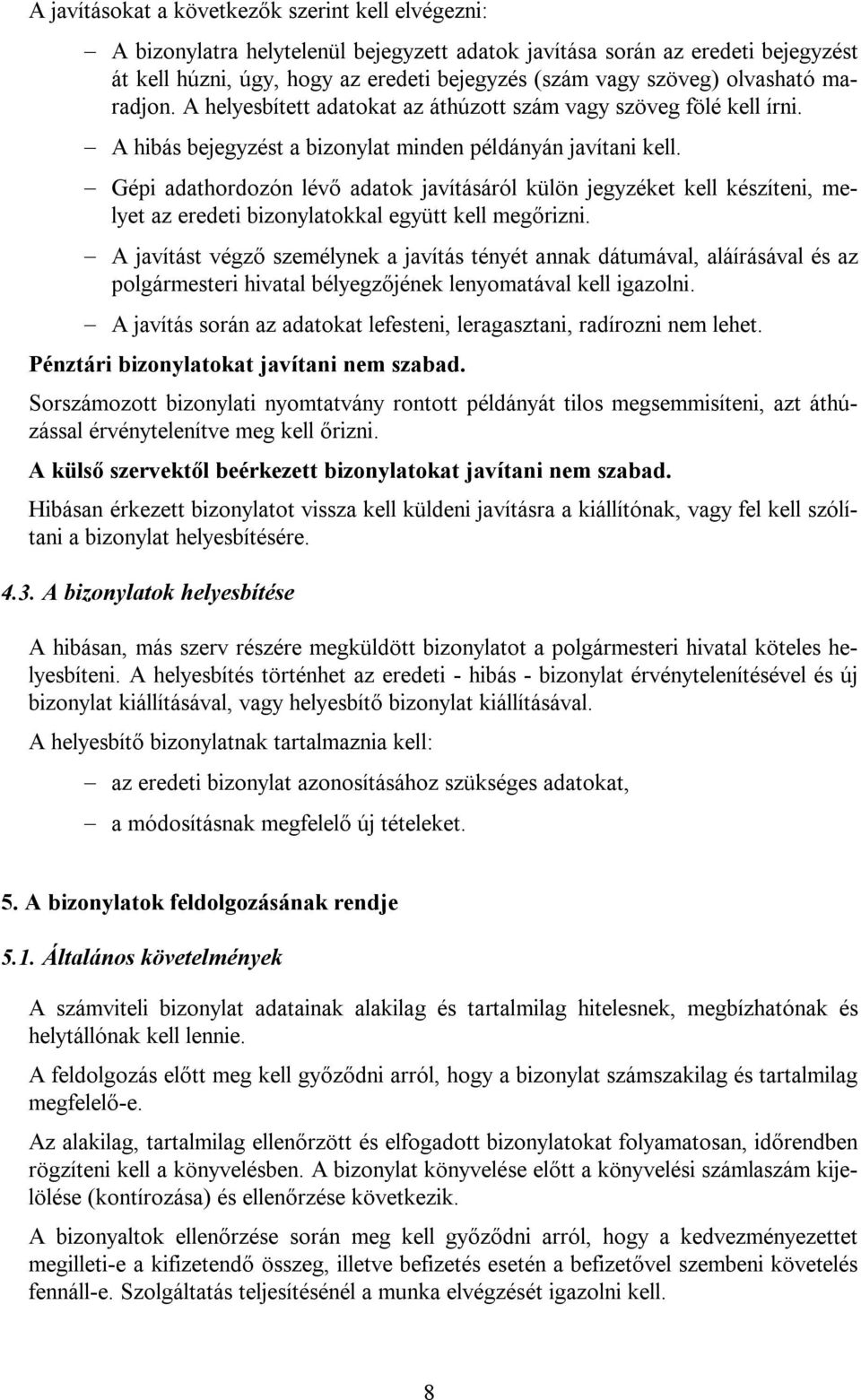 Gépi adathordozón lévő adatok javításáról külön jegyzéket kell készíteni, melyet az eredeti bizonylatokkal együtt kell megőrizni.