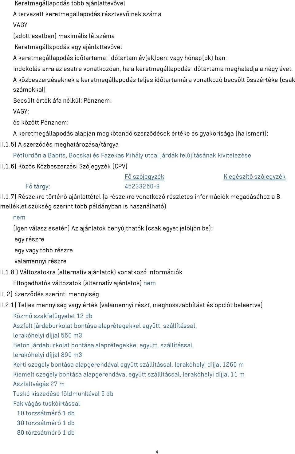 A közbeszerzéseknek a keretmegállapodás teljes időtartamára vonatkozó becsült összértéke (csak számokkal) Becsült érték áfa nélkül: Pénznem: VAGY: és között Pénznem: A keretmegállapodás alapján