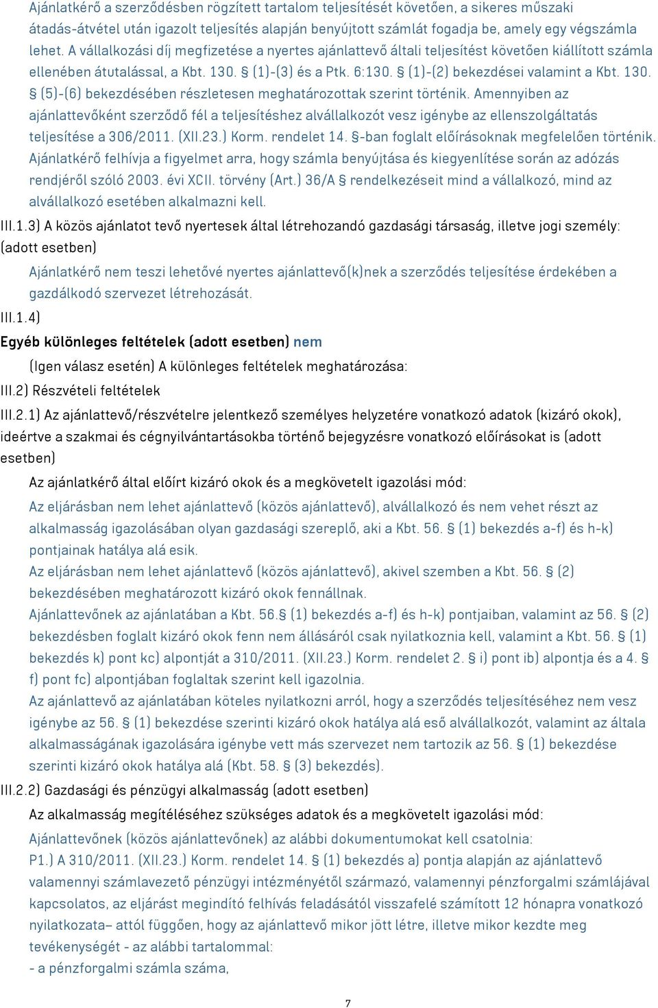 Amennyiben az ajánlattevőként szerződő fél a teljesítéshez alvállalkozót vesz igénybe az ellenszolgáltatás teljesítése a 306/2011. (XII.23.) Korm. rendelet 14.