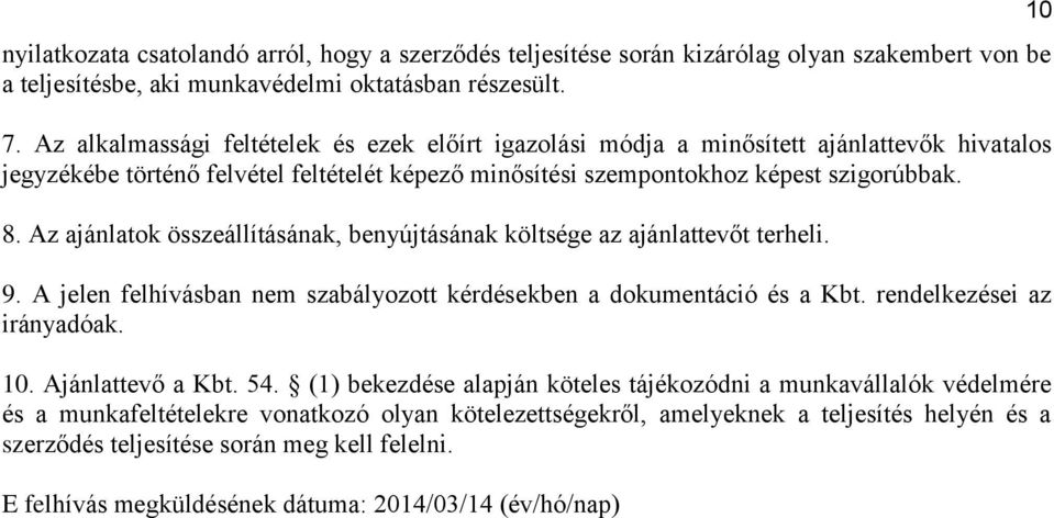 Az ajánlatok összeállításának, benyújtásának költsége az ajánlattevőt terheli. 9. A jelen felhívásban nem szabályozott kérdésekben a dokumentáció és a Kbt. rendelkezései az irányadóak. 10.