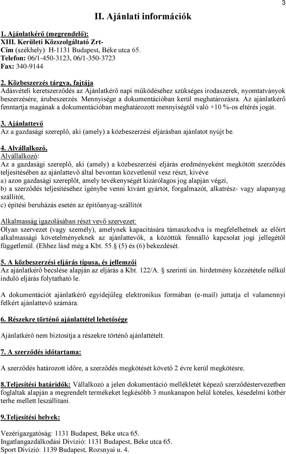 Mennyisége a dokumentációban kerül meghatározásra. Az ajánlatkérő fenntartja magának a dokumentációban meghatározott mennyiségtől való +10 %-os eltérés jogát. 3.