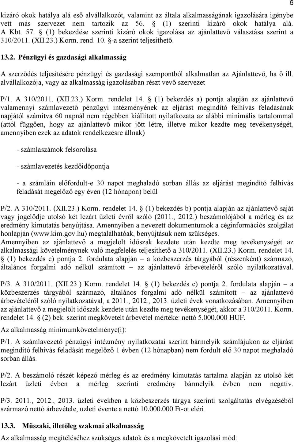 11. (XII.23.) Korm. rend. 10. -a szerint teljesíthető. 13.2. Pénzügyi és gazdasági alkalmasság A szerződés teljesítésére pénzügyi és gazdasági szempontból alkalmatlan az Ajánlattevő, ha ő ill.