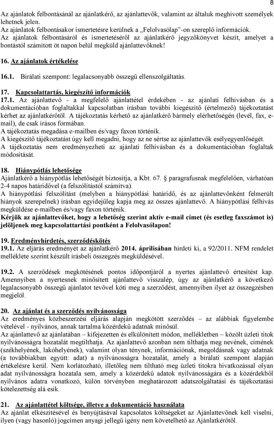 Az ajánlatok felbontásáról és ismertetéséről az ajánlatkérő jegyzőkönyvet készít, amelyet a bontástól számított öt napon belül megküld ajánlattevőknek! 16