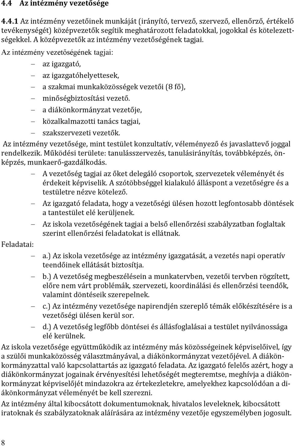 a diákönkormányzat vezetője, közalkalmazotti tanács tagjai, szakszervezeti vezetők. Az intézmény vezetősége, mint testület konzultatív, véleményező és javaslattevő joggal rendelkezik.