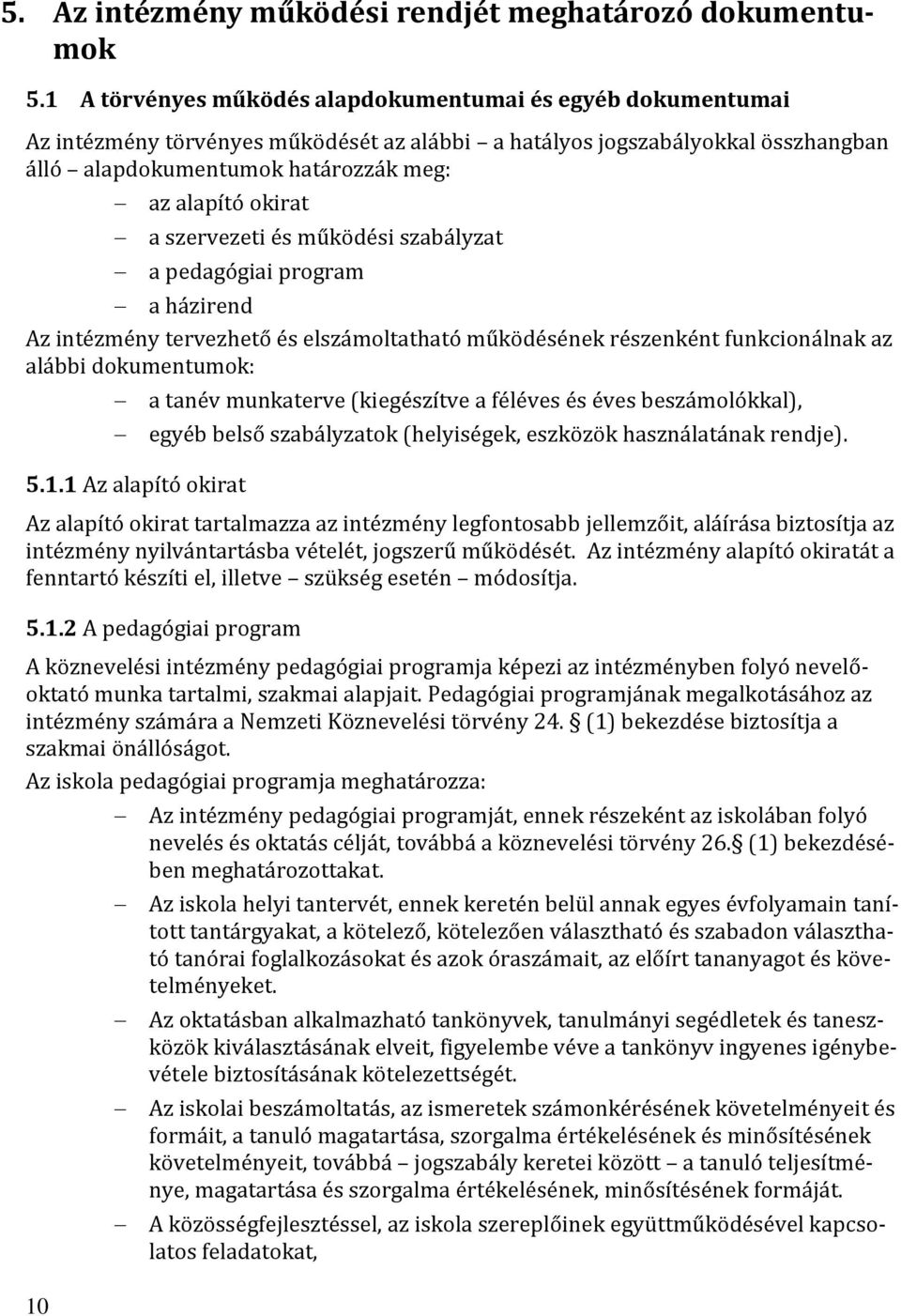 okirat a szervezeti és működési szabályzat a pedagógiai program a házirend Az intézmény tervezhető és elszámoltatható működésének részenként funkcionálnak az alábbi dokumentumok: a tanév munkaterve