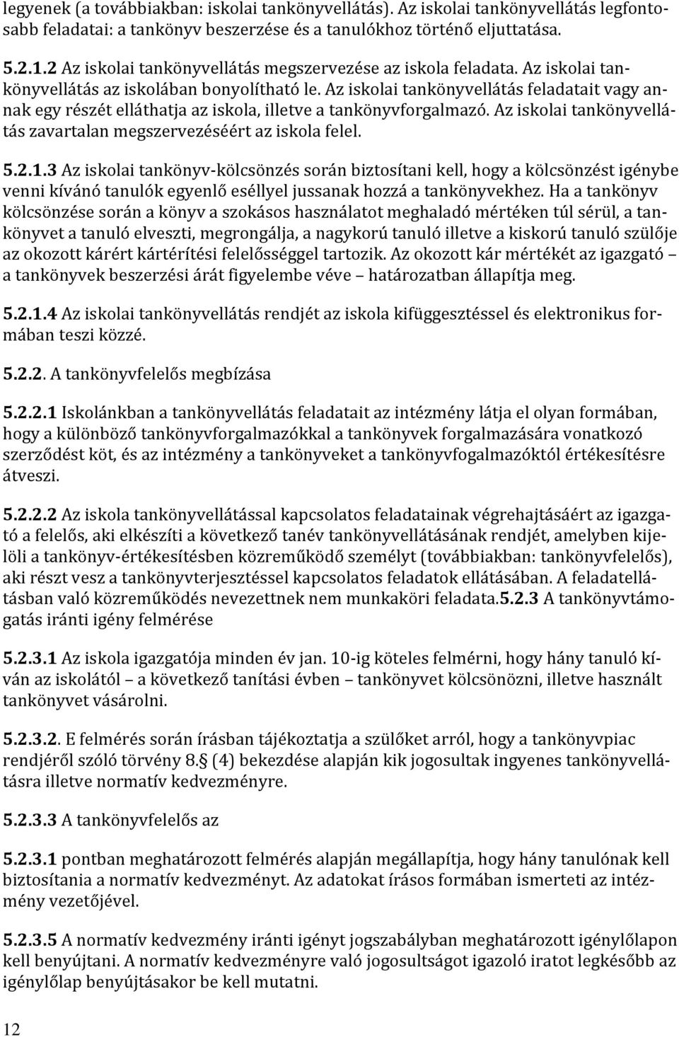 Az iskolai tankönyvellátás feladatait vagy annak egy részét elláthatja az iskola, illetve a tankönyvforgalmazó. Az iskolai tankönyvellátás zavartalan megszervezéséért az iskola felel. 5.2.1.