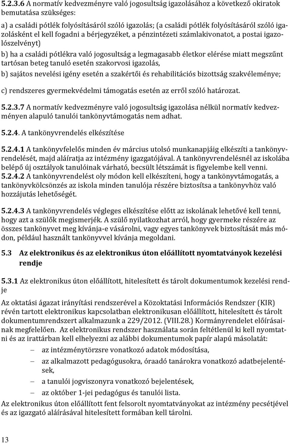 igazolásként el kell fogadni a bérjegyzéket, a pénzintézeti számlakivonatot, a postai igazolószelvényt) b) ha a családi pótlékra való jogosultság a legmagasabb életkor elérése miatt megszűnt tartósan