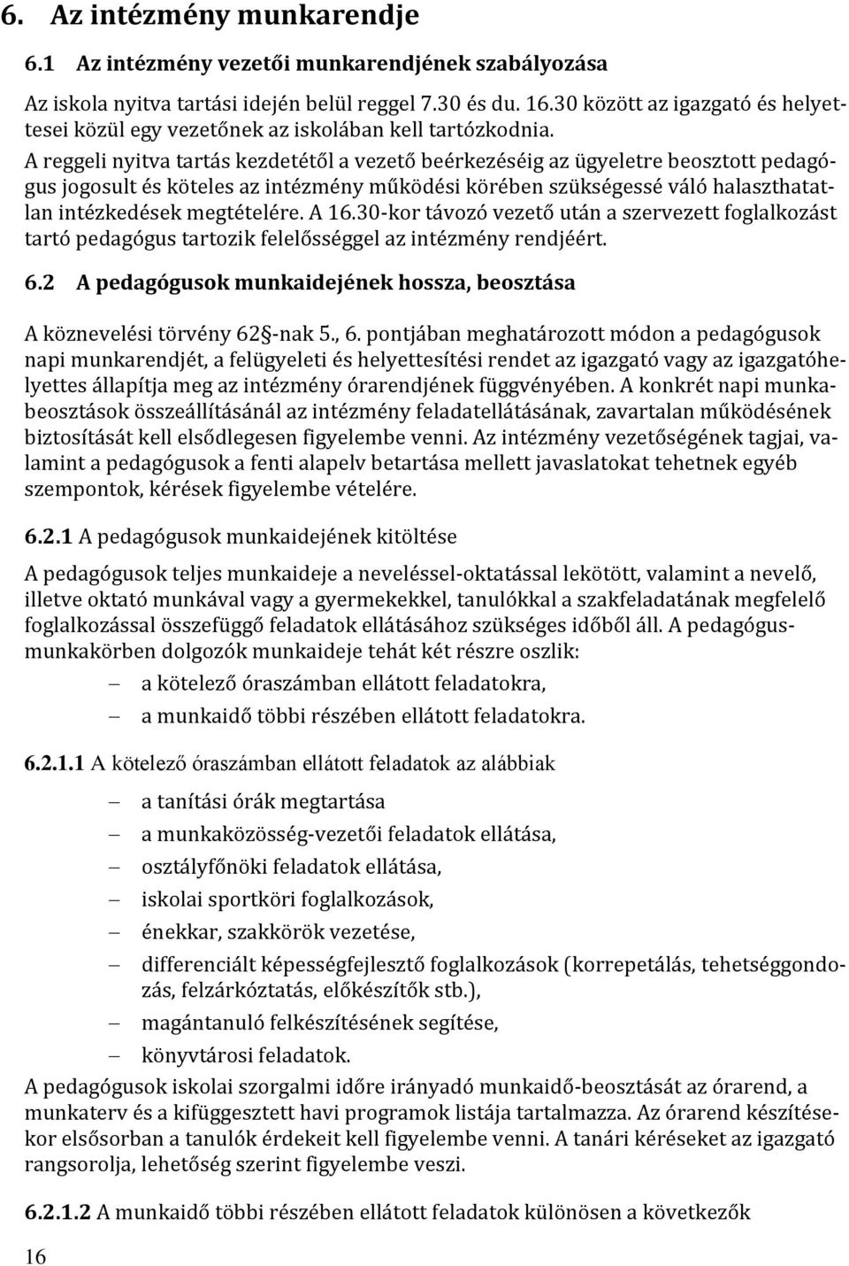 A reggeli nyitva tartás kezdetétől a vezető beérkezéséig az ügyeletre beosztott pedagógus jogosult és köteles az intézmény működési körében szükségessé váló halaszthatatlan intézkedések megtételére.