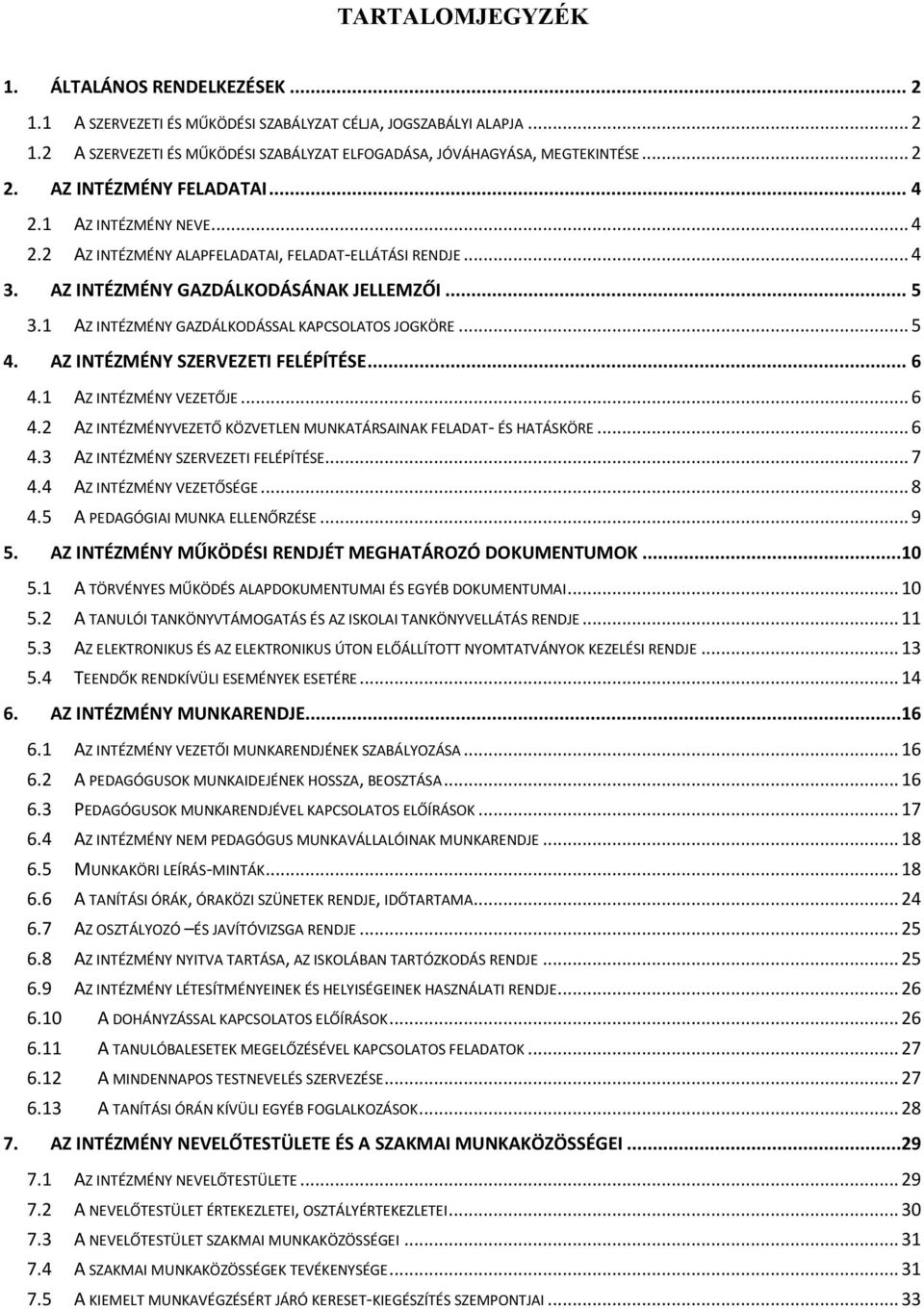 1 AZ INTÉZMÉNY GAZDÁLKODÁSSAL KAPCSOLATOS JOGKÖRE... 5 4. AZ INTÉZMÉNY SZERVEZETI FELÉPÍTÉSE... 6 4.1 AZ INTÉZMÉNY VEZETŐJE... 6 4.2 AZ INTÉZMÉNYVEZETŐ KÖZVETLEN MUNKATÁRSAINAK FELADAT- ÉS HATÁSKÖRE.