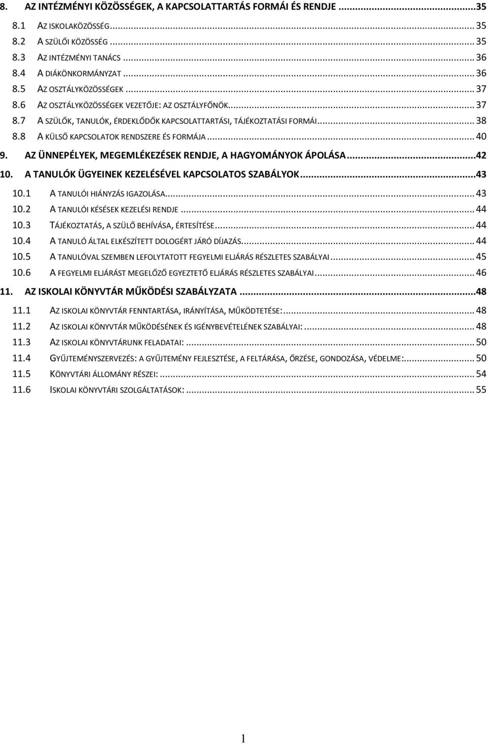 AZ ÜNNEPÉLYEK, MEGEMLÉKEZÉSEK RENDJE, A HAGYOMÁNYOK ÁPOLÁSA...42 10. A TANULÓK ÜGYEINEK KEZELÉSÉVEL KAPCSOLATOS SZABÁLYOK...43 10.1 A TANULÓI HIÁNYZÁS IGAZOLÁSA... 43 10.