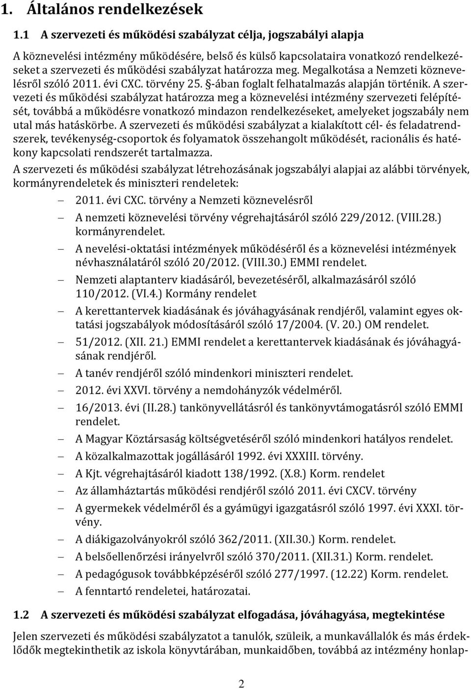 határozza meg. Megalkotása a Nemzeti köznevelésről szóló 2011. évi CXC. törvény 25. -ában foglalt felhatalmazás alapján történik.