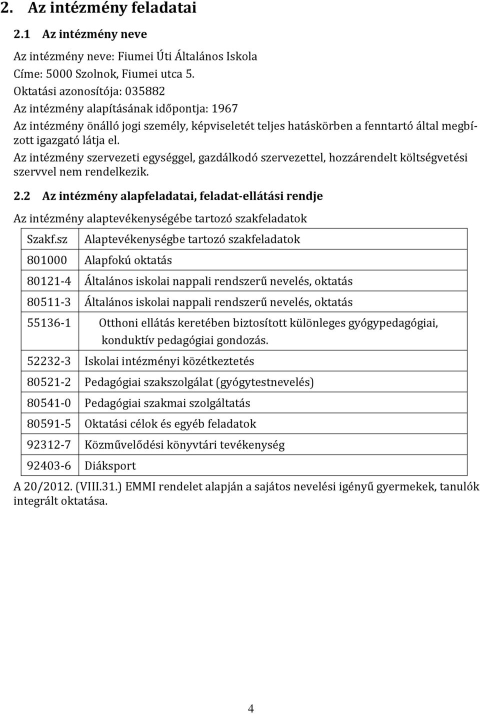 Az intézmény szervezeti egységgel, gazdálkodó szervezettel, hozzárendelt költségvetési szervvel nem rendelkezik. 2.