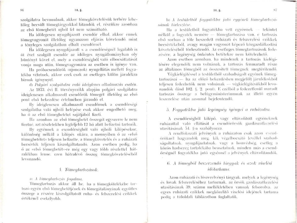 Ha időlegesen nyugdíjazott s a csendőrségnél legalább is öt évet szolgált csendőr az időleges nyugállományban oly bűntényt követ el, mety a csendőrségből való elbocsáttatását vonja maga után,