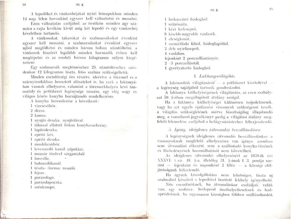 A vánkosokat, takarókat és szalmazsákokat évenkint egyszer kell mosatni, a szalmazsákokat évenkint egyszer újból megtöltetni és minden három hóban utántöltetni, a vánkosok lószőrét legalább minden