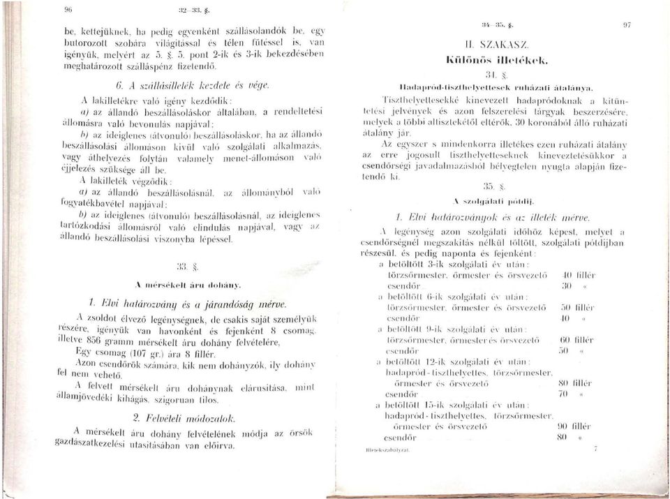 A lakilletékre való igény kezdődik; a) az állandó beszállásoláskor általában, a rendeltetési állomásra való bevonulás napjával; t^) az ideiglenes (átvonuló) beszállásoláskor, ha az állandó