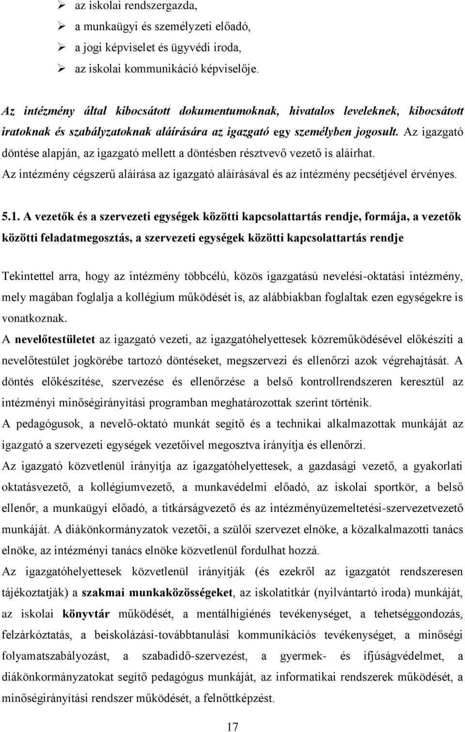 Az igazgató döntése alapján, az igazgató mellett a döntésben résztvevő vezető is aláírhat. Az intézmény cégszerű aláírása az igazgató aláírásával és az intézmény pecsétjével érvényes. 5.1.