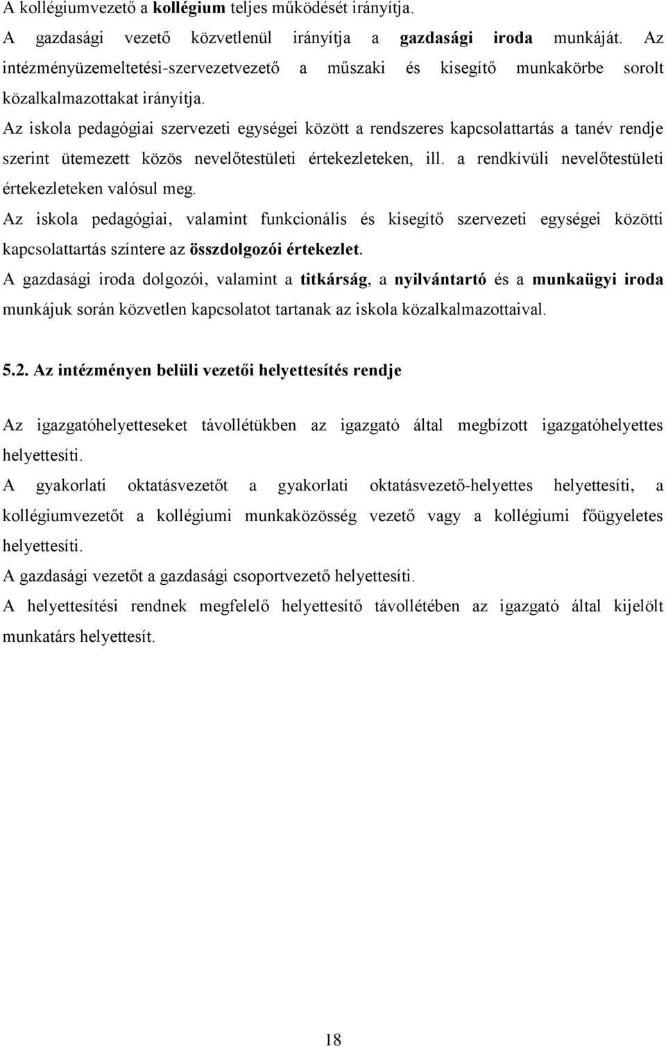 Az iskola pedagógiai szervezeti egységei között a rendszeres kapcsolattartás a tanév rendje szerint ütemezett közös nevelőtestületi értekezleteken, ill.