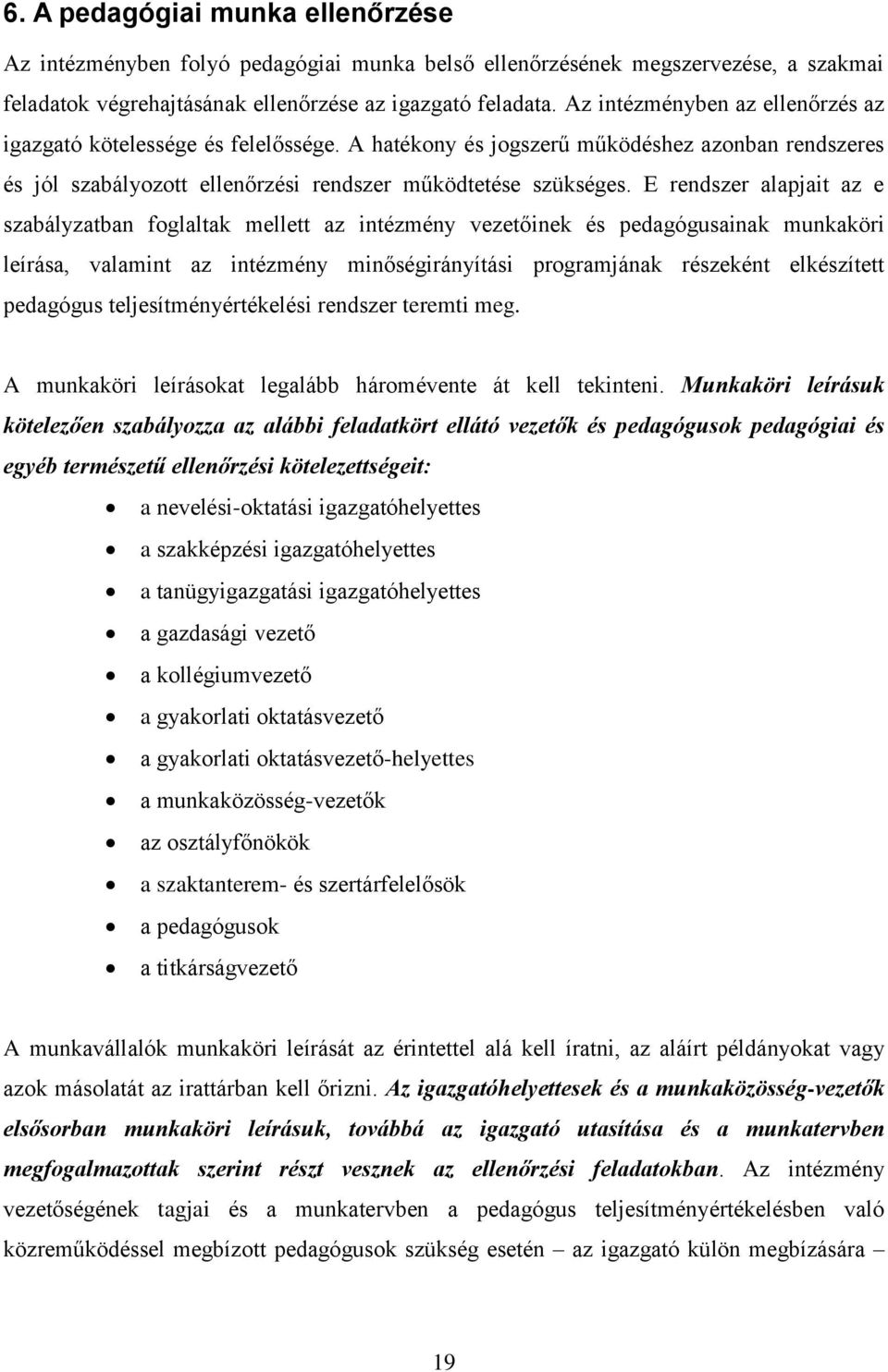 E rendszer alapjait az e szabályzatban foglaltak mellett az intézmény vezetőinek és pedagógusainak munkaköri leírása, valamint az intézmény minőségirányítási programjának részeként elkészített