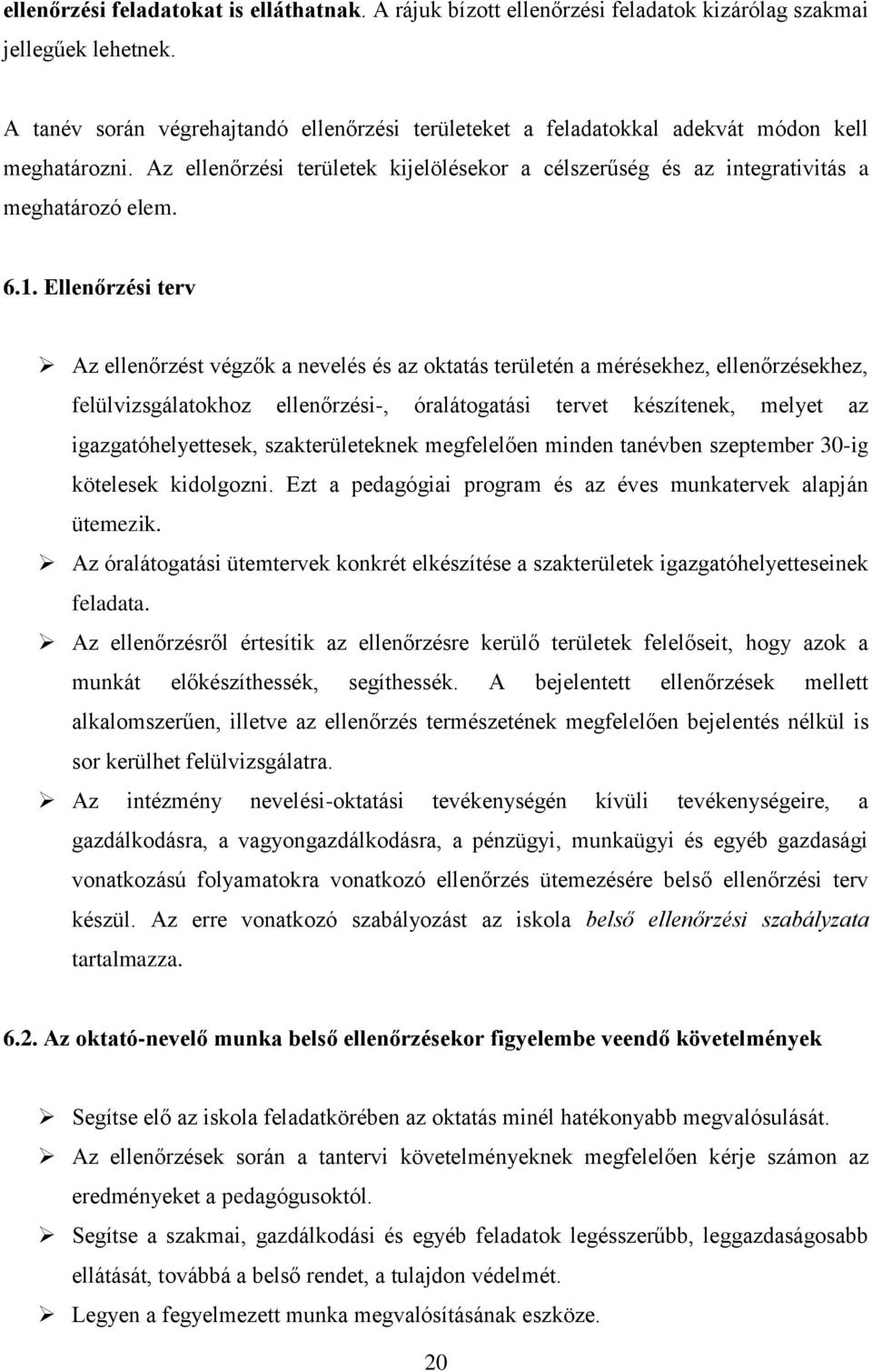 Ellenőrzési terv Az ellenőrzést végzők a nevelés és az oktatás területén a mérésekhez, ellenőrzésekhez, felülvizsgálatokhoz ellenőrzési-, óralátogatási tervet készítenek, melyet az