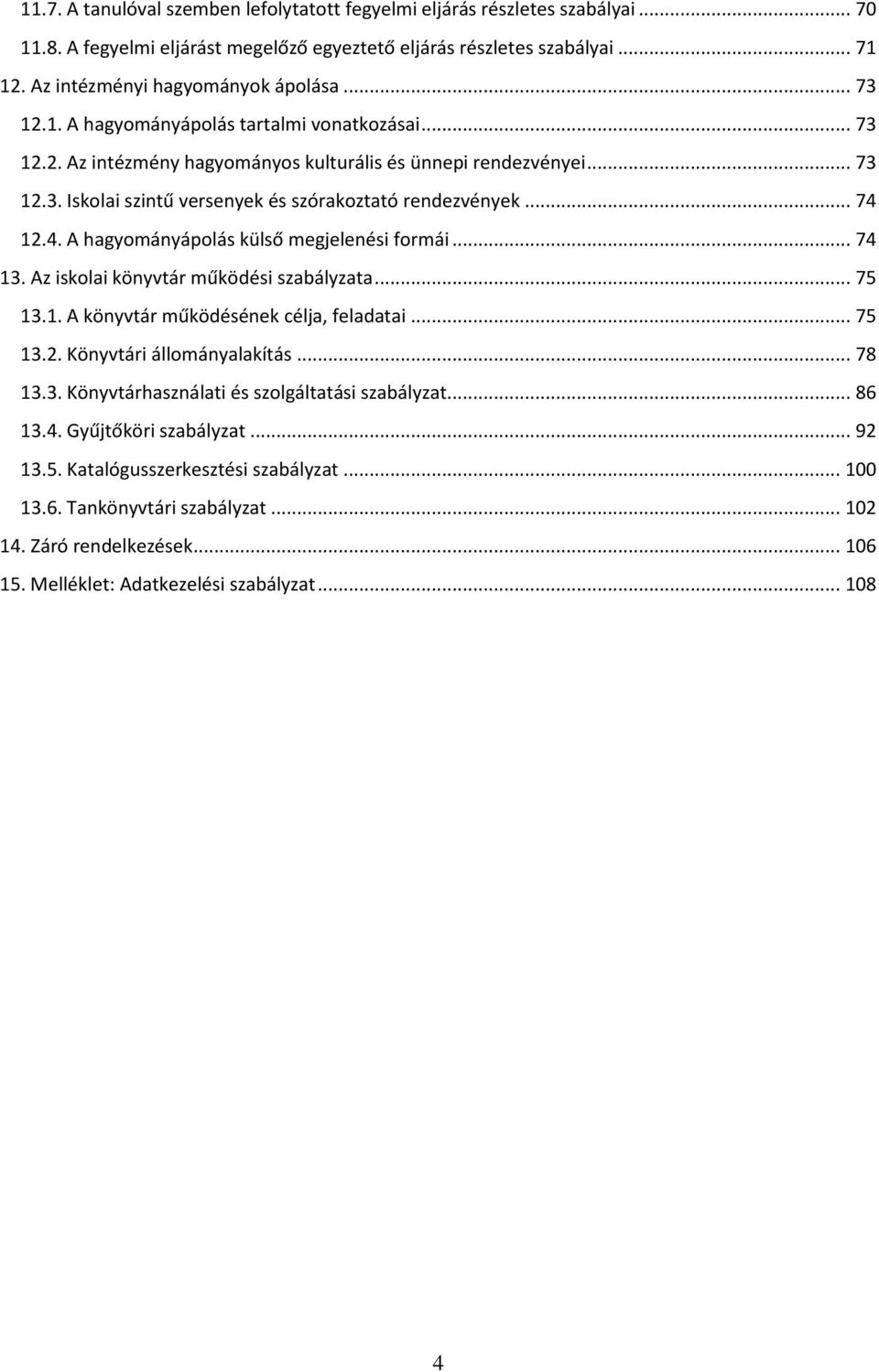 12.4. A hagyományápolás külső megjelenési formái... 74 13. Az iskolai könyvtár működési szabályzata... 75 13.1. A könyvtár működésének célja, feladatai... 75 13.2. Könyvtári állományalakítás... 78 13.