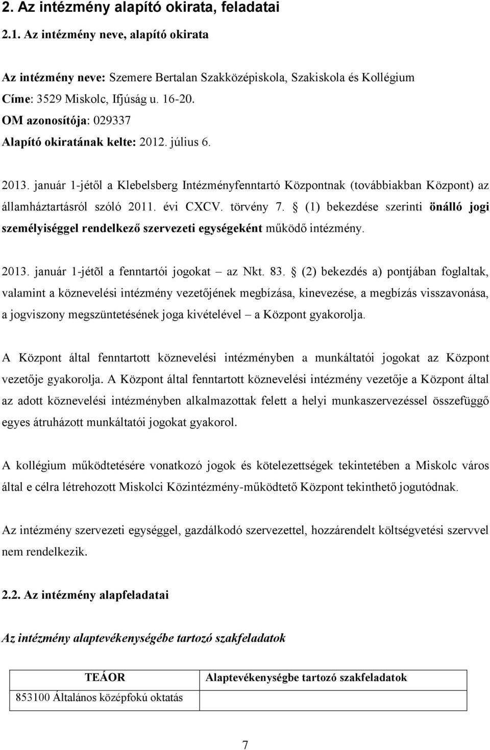 törvény 7. (1) bekezdése szerinti önálló jogi személyiséggel rendelkező szervezeti egységeként működő intézmény. 2013. január 1-jétõl a fenntartói jogokat az Nkt. 83.