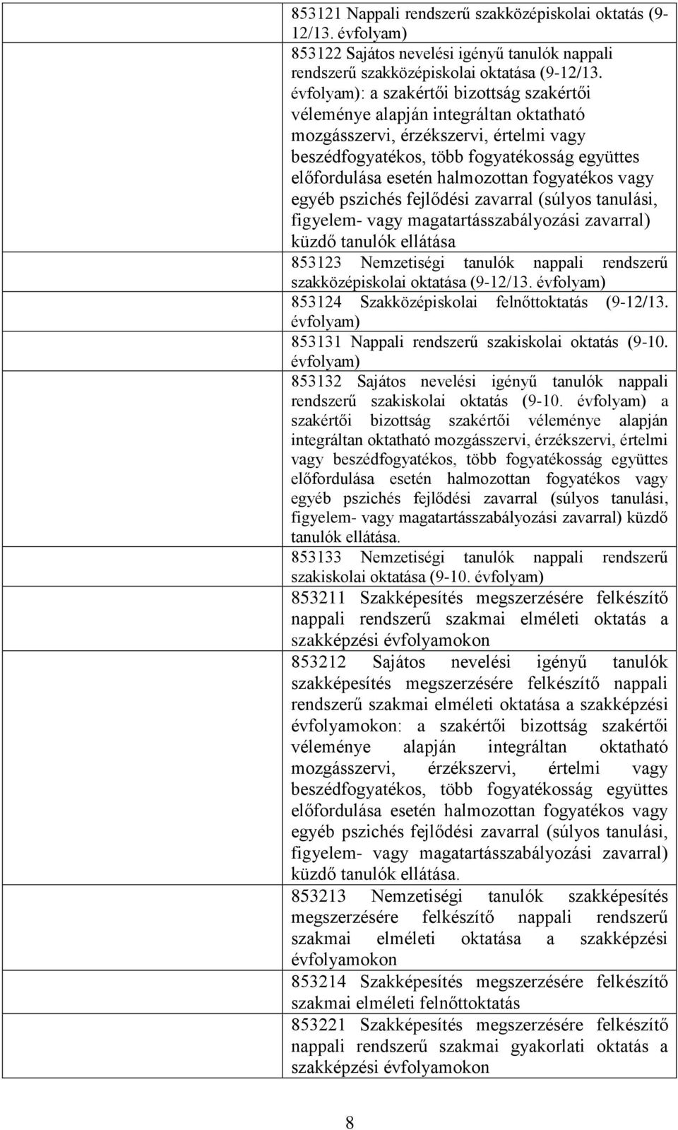 halmozottan fogyatékos vagy egyéb pszichés fejlődési zavarral (súlyos tanulási, figyelem- vagy magatartásszabályozási zavarral) küzdő tanulók ellátása 853123 Nemzetiségi tanulók nappali rendszerű