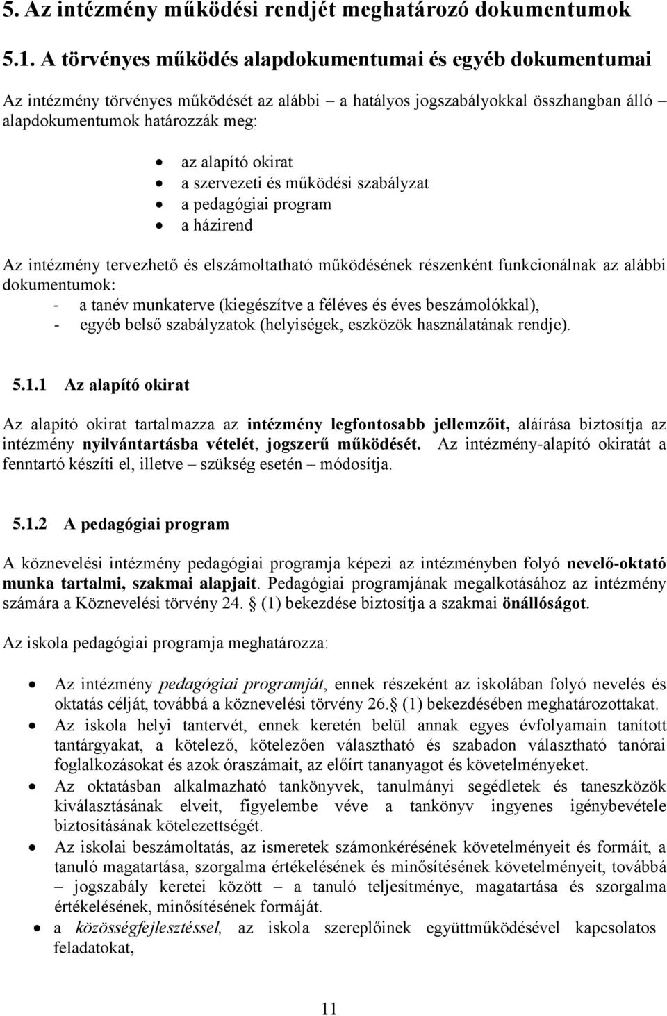 szervezeti és működési szabályzat a pedagógiai program a házirend Az intézmény tervezhető és elszámoltatható működésének részenként funkcionálnak az alábbi dokumentumok: - a tanév munkaterve