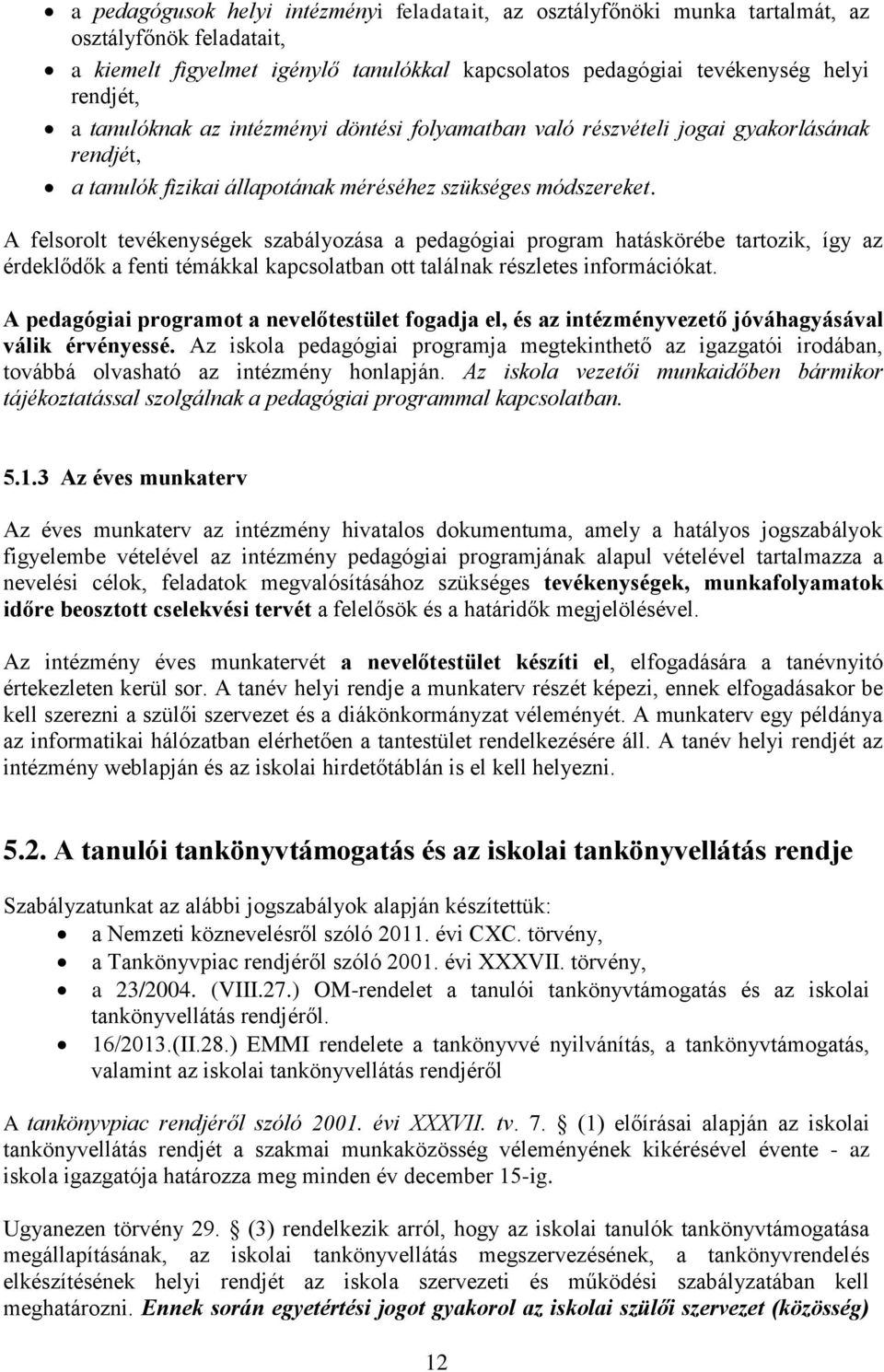 A felsorolt tevékenységek szabályozása a pedagógiai program hatáskörébe tartozik, így az érdeklődők a fenti témákkal kapcsolatban ott találnak részletes információkat.