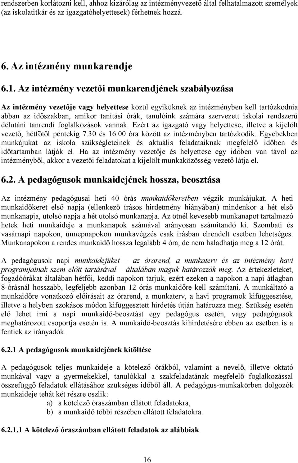 szervezett iskolai rendszerű délutáni tanrendi foglalkozások vannak. Ezért az igazgató vagy helyettese, illetve a kijelölt vezető, hétfőtől péntekig 7.30 és 16.