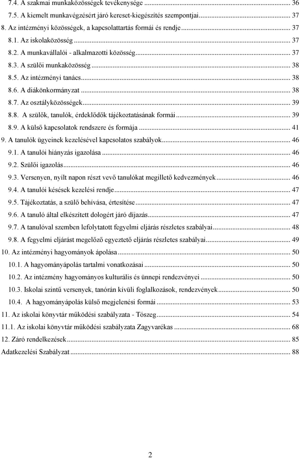 .. 39 8.8. A szülők, tanulók, érdeklődők tájékoztatásának formái... 39 8.9. A külső kapcsolatok rendszere és formája... 41 9. A tanulók ügyeinek kezelésével kapcsolatos szabályok... 46 9.1. A tanulói hiányzás igazolása.