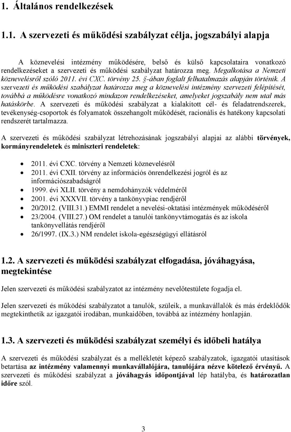 A szervezeti és működési szabályzat határozza meg a köznevelési intézmény szervezeti felépítését, továbbá a működésre vonatkozó mindazon rendelkezéseket, amelyeket jogszabály nem utal más hatáskörbe.