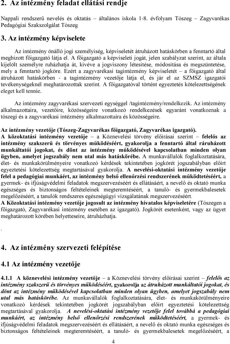 A főigazgató a képviseleti jogát, jelen szabályzat szerint, az általa kijelölt személyre ruházhatja át, kivéve a jogviszony létesítése, módosítása és megszüntetése, mely a fenntartó jogköre.