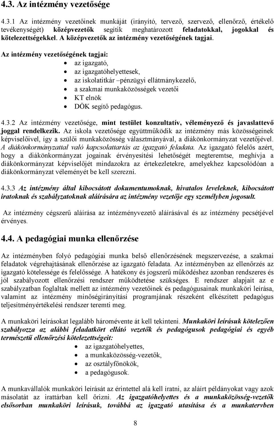 Az intézmény vezetőségének tagjai: az igazgató, az igazgatóhelyettesek, az iskolatitkár pénzügyi ellátmánykezelő, a szakmai munkaközösségek vezetői KT elnök DÖK segítő pedagógus. 4.3.