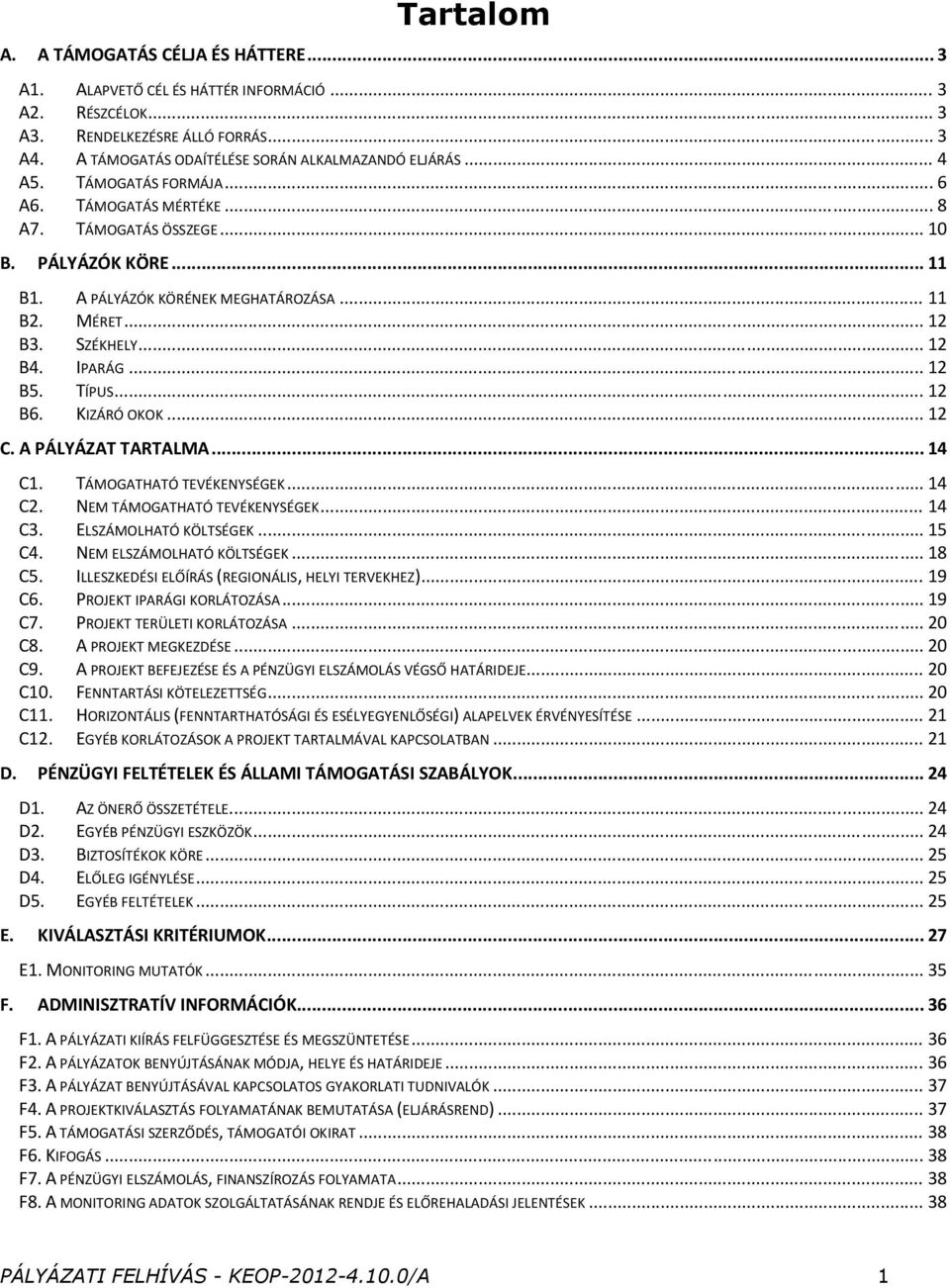 .. 12 B5. TÍPUS... 12 B6. KIZÁRÓ OKOK... 12 C. A PÁLYÁZAT TARTALMA... 14 C1. TÁMOGATHATÓ TEVÉKENYSÉGEK... 14 C2. NEM TÁMOGATHATÓ TEVÉKENYSÉGEK... 14 C3. ELSZÁMOLHATÓ KÖLTSÉGEK... 15 C4.